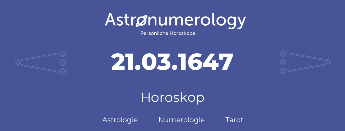 Horoskop für Geburtstag (geborener Tag): 21.03.1647 (der 21. Marz 1647)