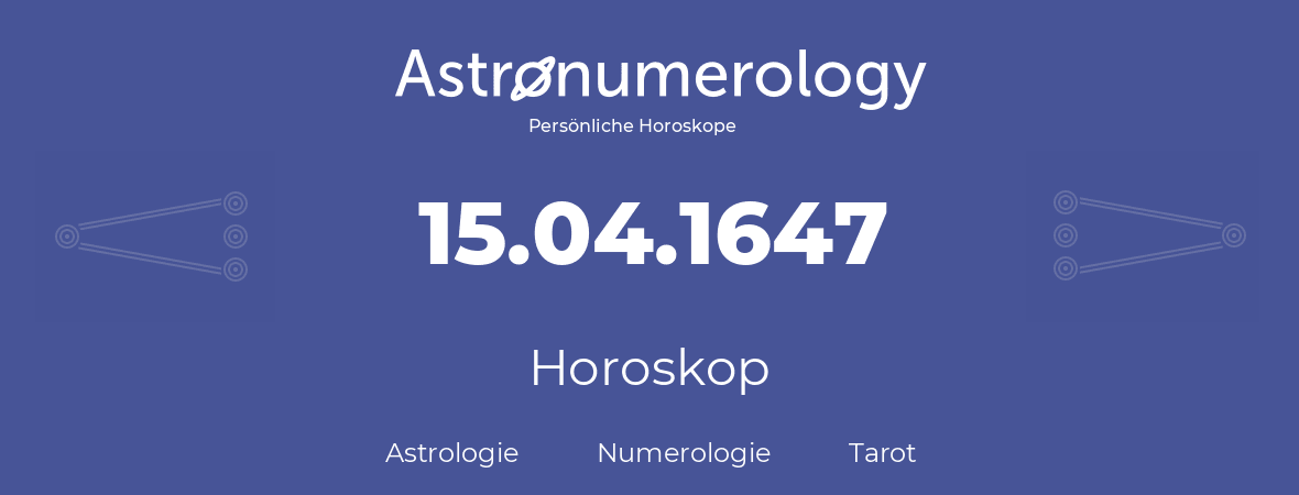 Horoskop für Geburtstag (geborener Tag): 15.04.1647 (der 15. April 1647)