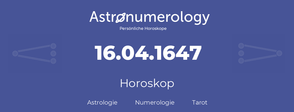 Horoskop für Geburtstag (geborener Tag): 16.04.1647 (der 16. April 1647)