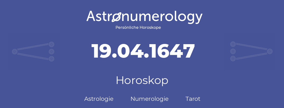 Horoskop für Geburtstag (geborener Tag): 19.04.1647 (der 19. April 1647)