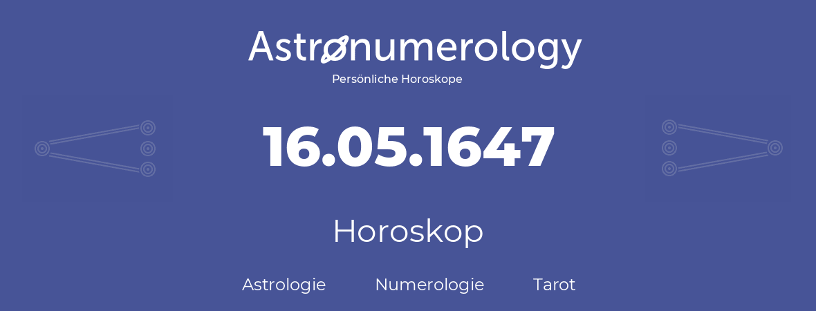 Horoskop für Geburtstag (geborener Tag): 16.05.1647 (der 16. Mai 1647)