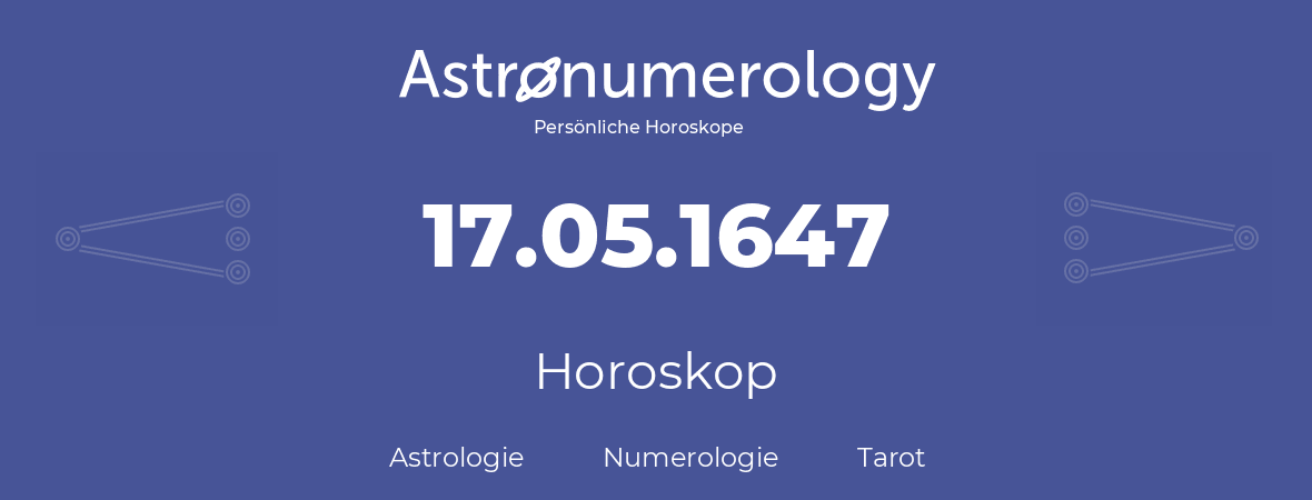 Horoskop für Geburtstag (geborener Tag): 17.05.1647 (der 17. Mai 1647)
