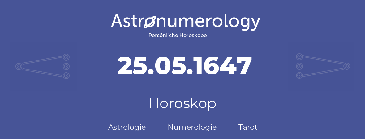 Horoskop für Geburtstag (geborener Tag): 25.05.1647 (der 25. Mai 1647)