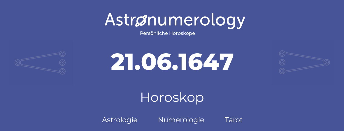 Horoskop für Geburtstag (geborener Tag): 21.06.1647 (der 21. Juni 1647)