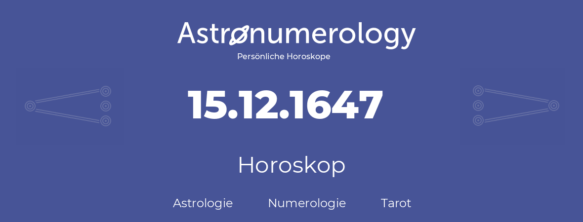 Horoskop für Geburtstag (geborener Tag): 15.12.1647 (der 15. Dezember 1647)
