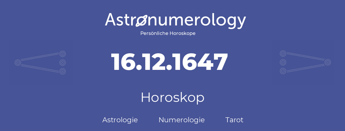 Horoskop für Geburtstag (geborener Tag): 16.12.1647 (der 16. Dezember 1647)