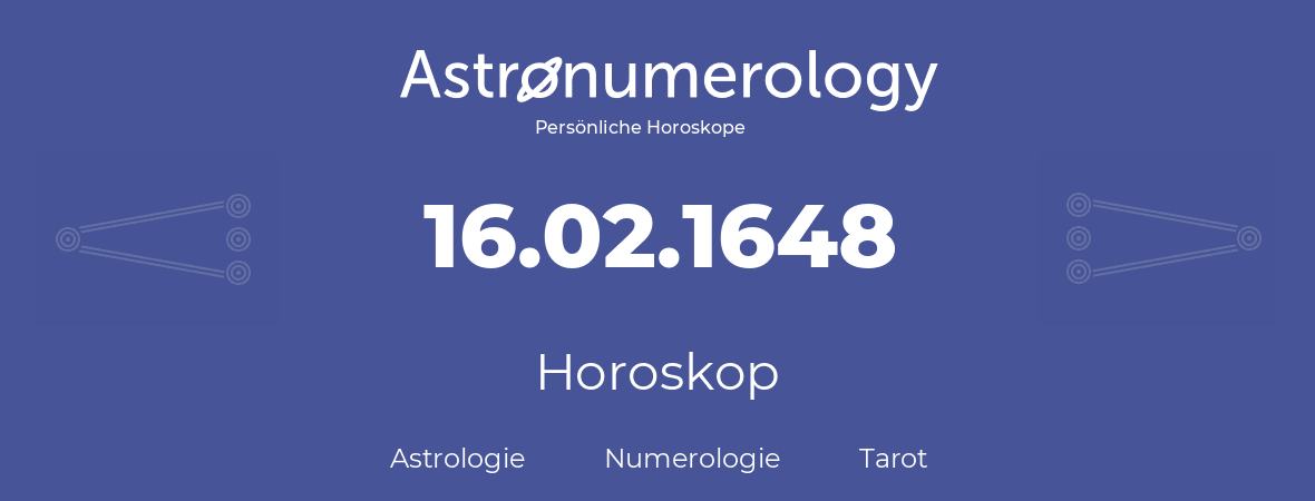 Horoskop für Geburtstag (geborener Tag): 16.02.1648 (der 16. Februar 1648)