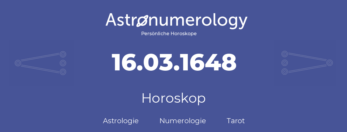 Horoskop für Geburtstag (geborener Tag): 16.03.1648 (der 16. Marz 1648)