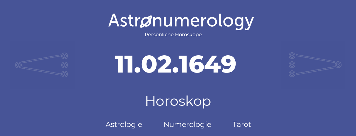 Horoskop für Geburtstag (geborener Tag): 11.02.1649 (der 11. Februar 1649)