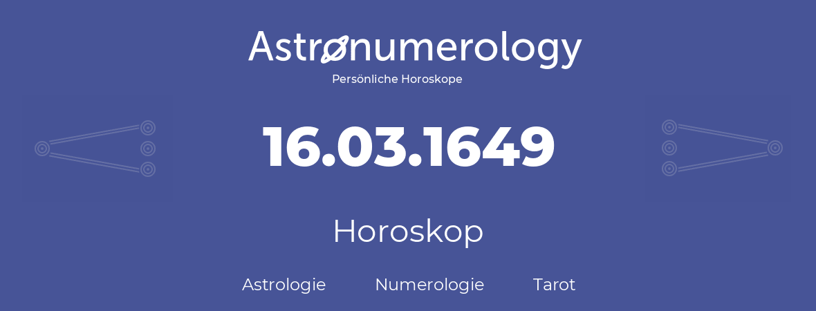 Horoskop für Geburtstag (geborener Tag): 16.03.1649 (der 16. Marz 1649)