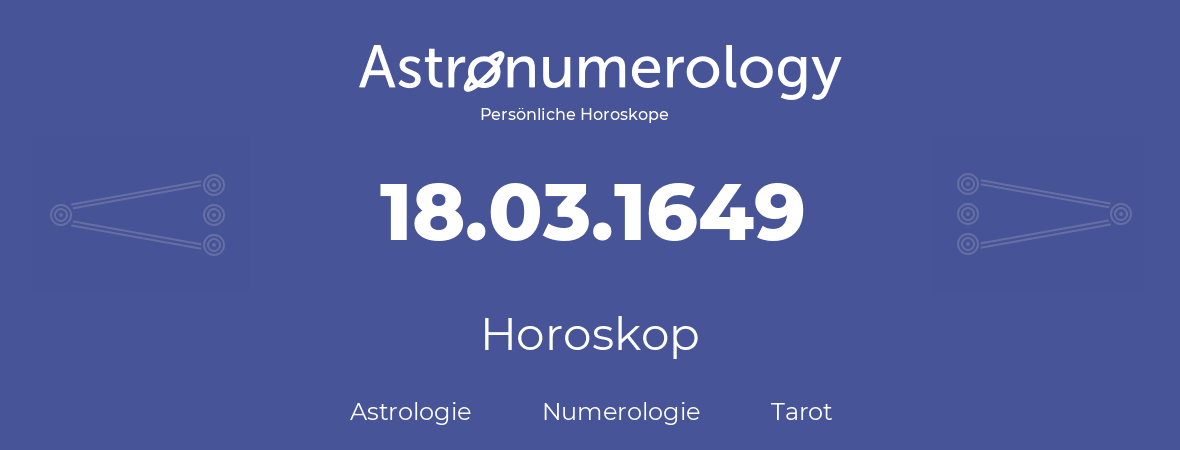 Horoskop für Geburtstag (geborener Tag): 18.03.1649 (der 18. Marz 1649)