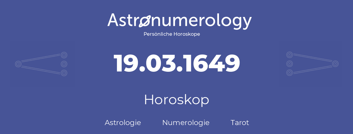 Horoskop für Geburtstag (geborener Tag): 19.03.1649 (der 19. Marz 1649)
