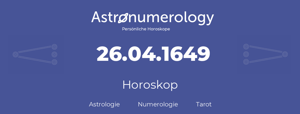 Horoskop für Geburtstag (geborener Tag): 26.04.1649 (der 26. April 1649)