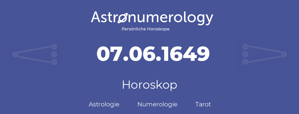 Horoskop für Geburtstag (geborener Tag): 07.06.1649 (der 7. Juni 1649)