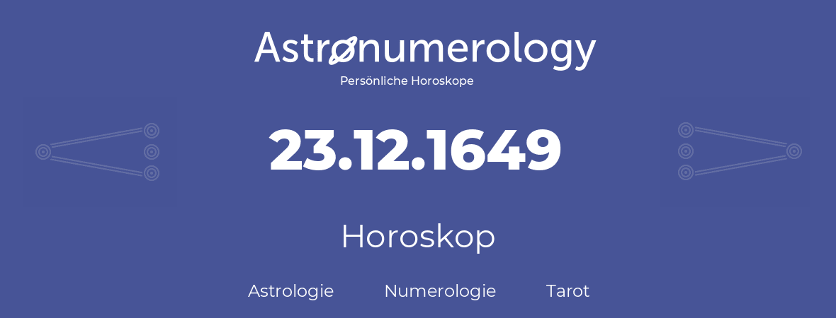 Horoskop für Geburtstag (geborener Tag): 23.12.1649 (der 23. Dezember 1649)