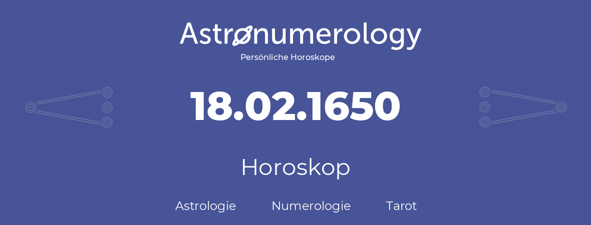 Horoskop für Geburtstag (geborener Tag): 18.02.1650 (der 18. Februar 1650)