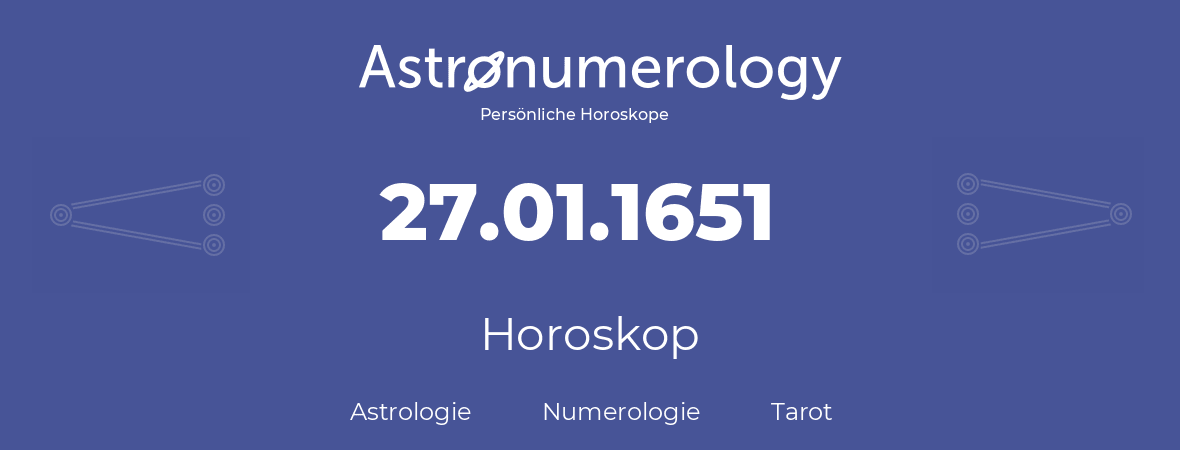 Horoskop für Geburtstag (geborener Tag): 27.01.1651 (der 27. Januar 1651)