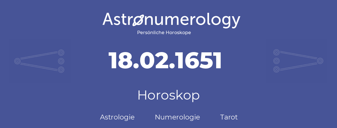 Horoskop für Geburtstag (geborener Tag): 18.02.1651 (der 18. Februar 1651)