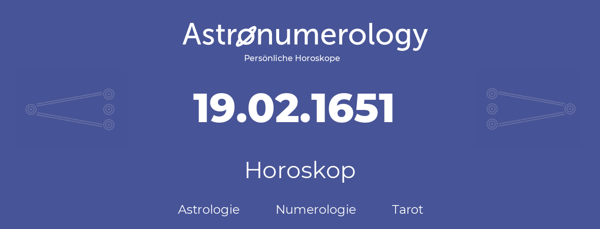 Horoskop für Geburtstag (geborener Tag): 19.02.1651 (der 19. Februar 1651)