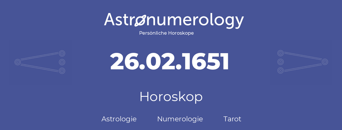 Horoskop für Geburtstag (geborener Tag): 26.02.1651 (der 26. Februar 1651)