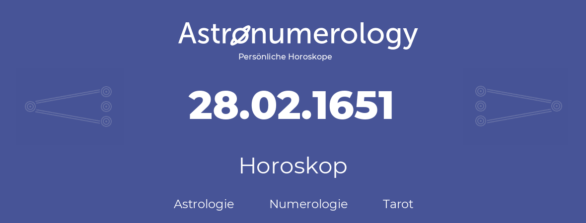 Horoskop für Geburtstag (geborener Tag): 28.02.1651 (der 28. Februar 1651)