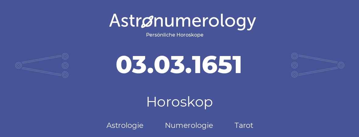 Horoskop für Geburtstag (geborener Tag): 03.03.1651 (der 3. Marz 1651)