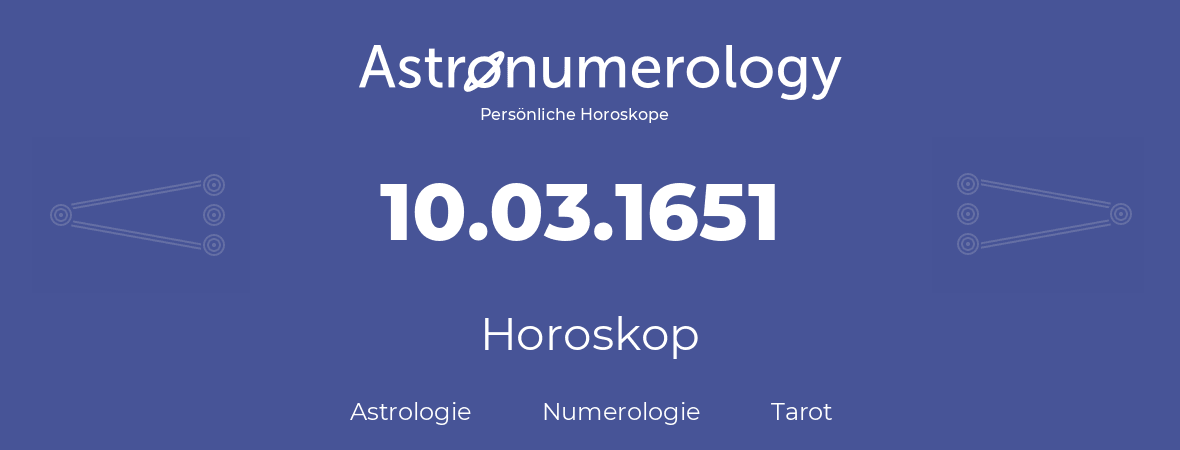 Horoskop für Geburtstag (geborener Tag): 10.03.1651 (der 10. Marz 1651)
