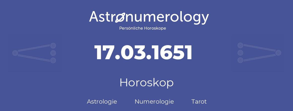 Horoskop für Geburtstag (geborener Tag): 17.03.1651 (der 17. Marz 1651)
