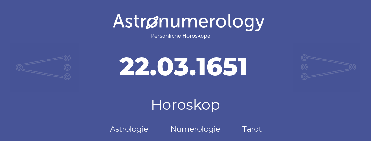 Horoskop für Geburtstag (geborener Tag): 22.03.1651 (der 22. Marz 1651)