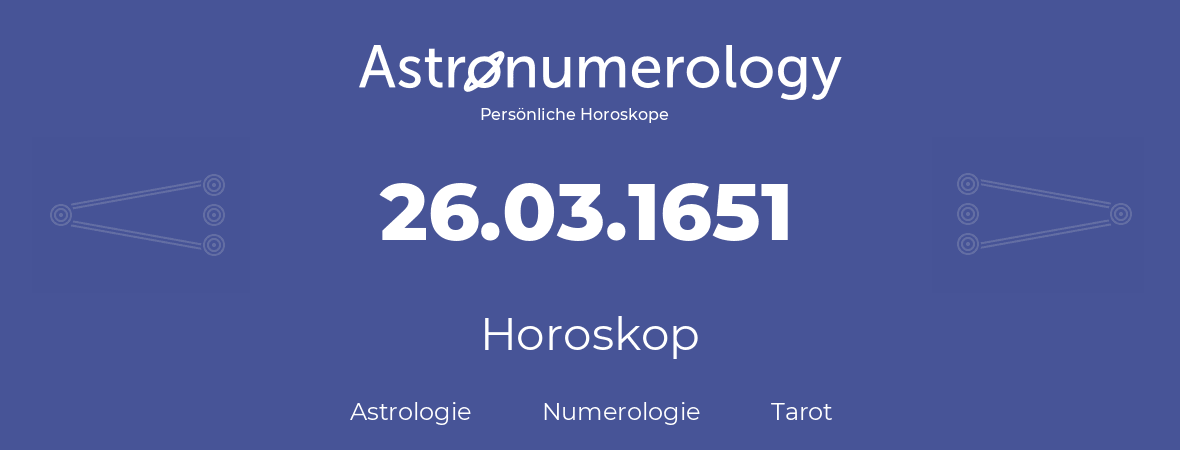 Horoskop für Geburtstag (geborener Tag): 26.03.1651 (der 26. Marz 1651)
