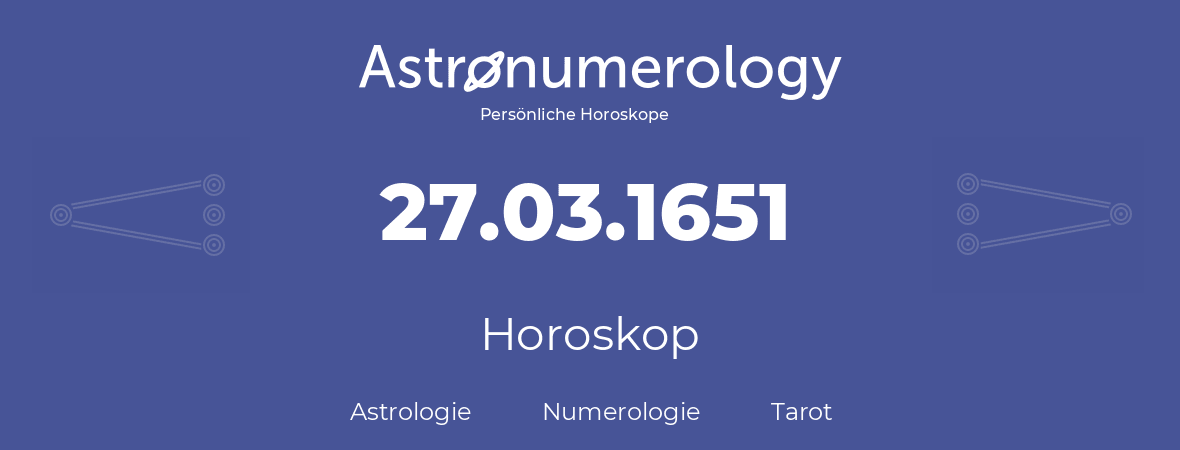 Horoskop für Geburtstag (geborener Tag): 27.03.1651 (der 27. Marz 1651)