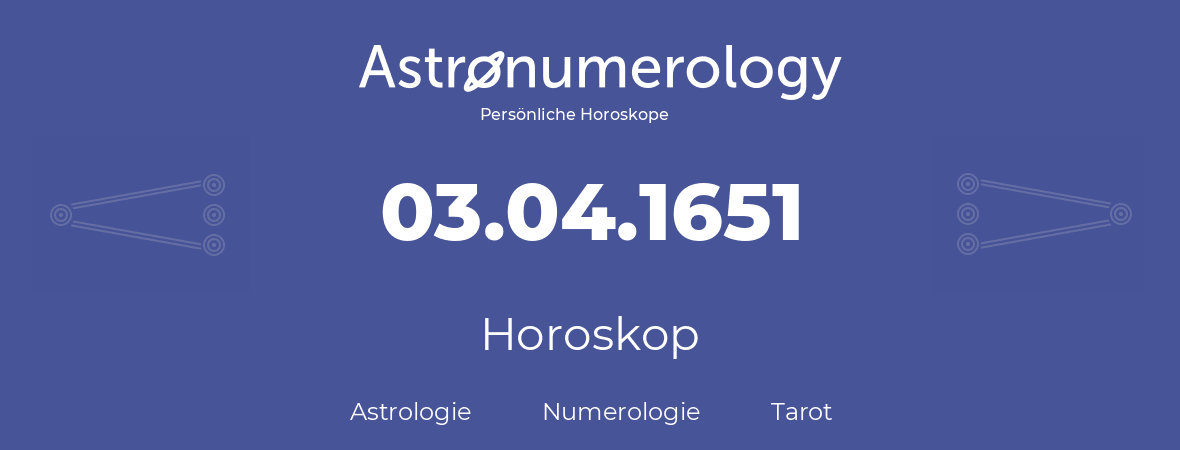 Horoskop für Geburtstag (geborener Tag): 03.04.1651 (der 3. April 1651)