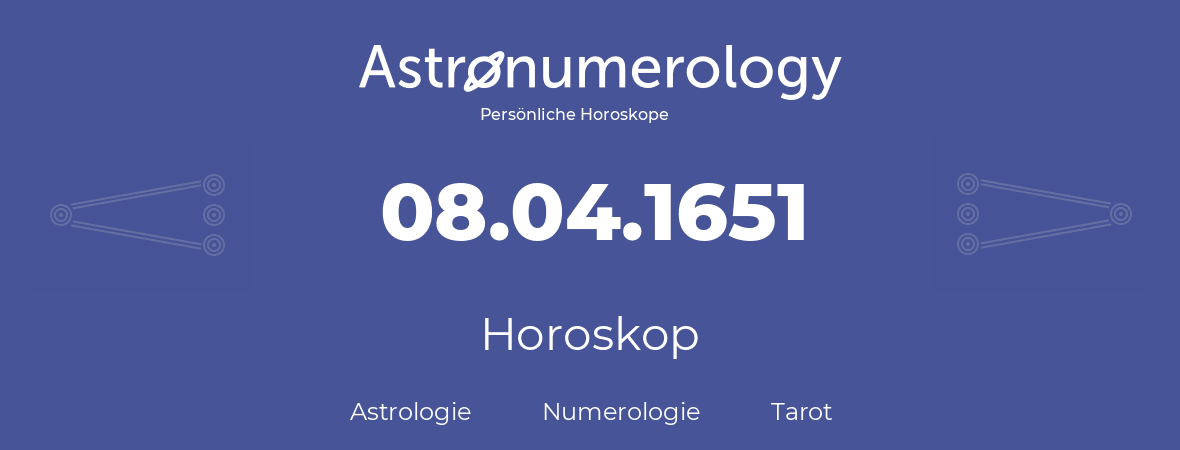 Horoskop für Geburtstag (geborener Tag): 08.04.1651 (der 8. April 1651)