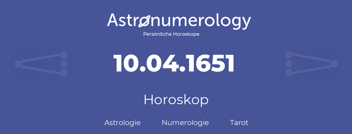 Horoskop für Geburtstag (geborener Tag): 10.04.1651 (der 10. April 1651)