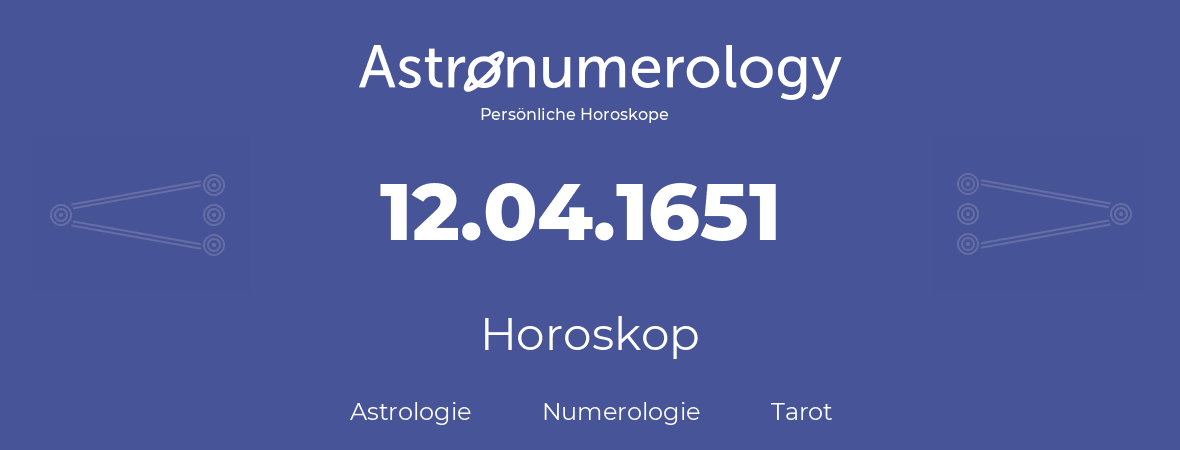 Horoskop für Geburtstag (geborener Tag): 12.04.1651 (der 12. April 1651)