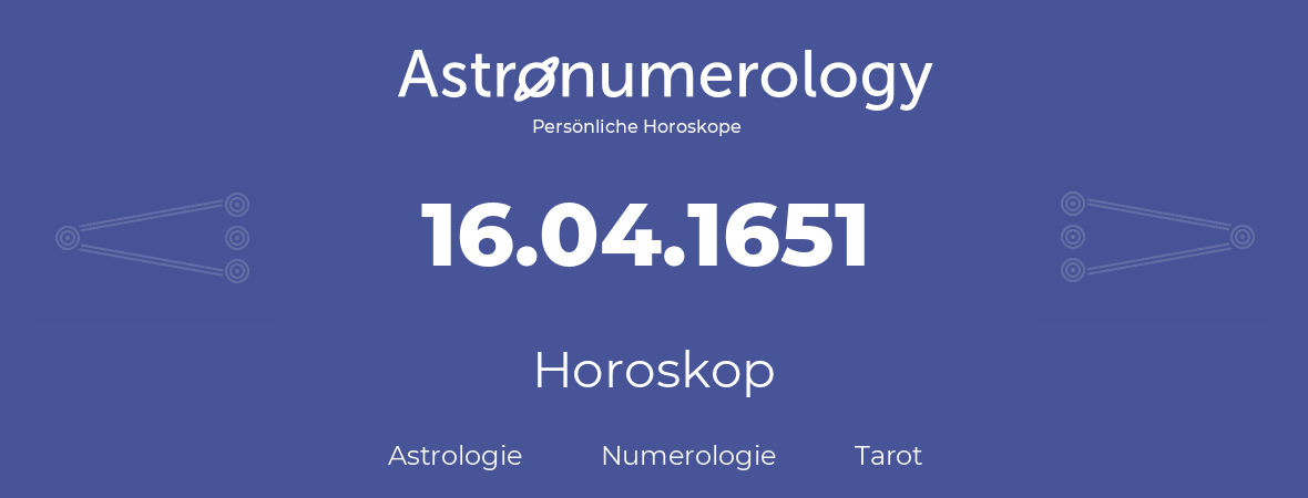 Horoskop für Geburtstag (geborener Tag): 16.04.1651 (der 16. April 1651)
