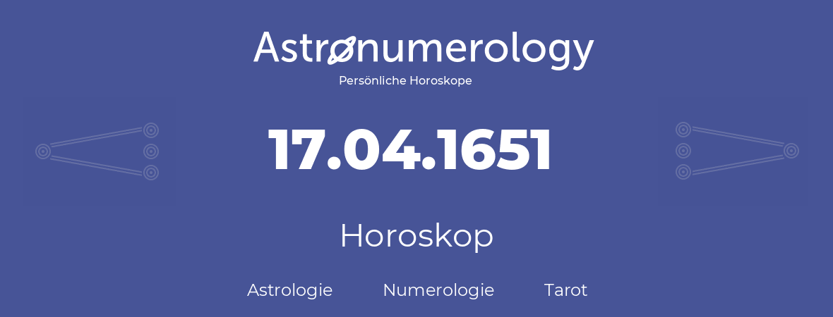 Horoskop für Geburtstag (geborener Tag): 17.04.1651 (der 17. April 1651)