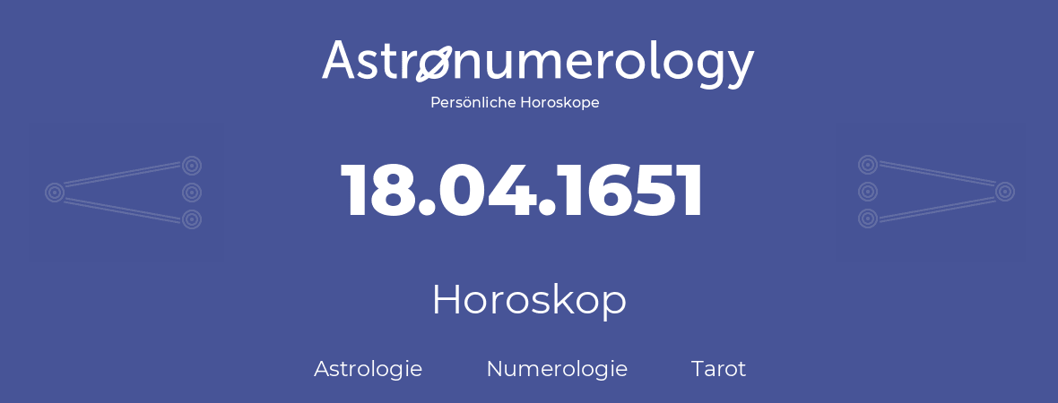 Horoskop für Geburtstag (geborener Tag): 18.04.1651 (der 18. April 1651)