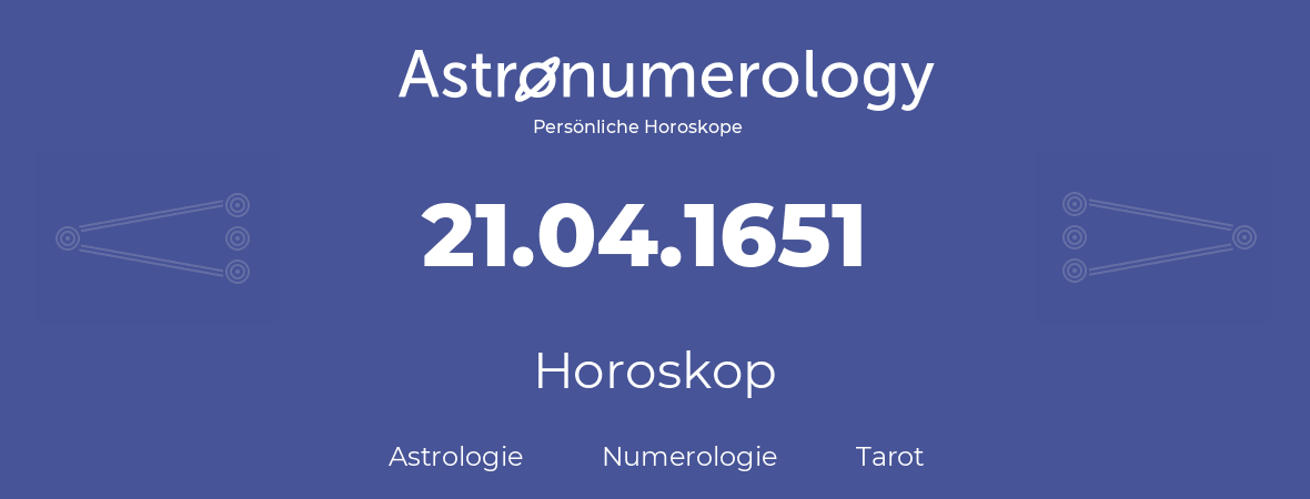 Horoskop für Geburtstag (geborener Tag): 21.04.1651 (der 21. April 1651)