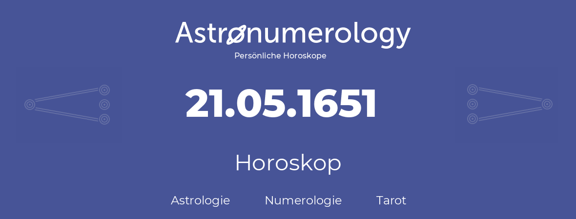 Horoskop für Geburtstag (geborener Tag): 21.05.1651 (der 21. Mai 1651)