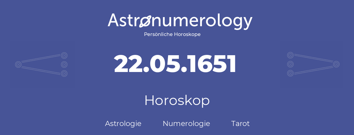 Horoskop für Geburtstag (geborener Tag): 22.05.1651 (der 22. Mai 1651)