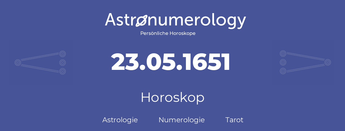 Horoskop für Geburtstag (geborener Tag): 23.05.1651 (der 23. Mai 1651)