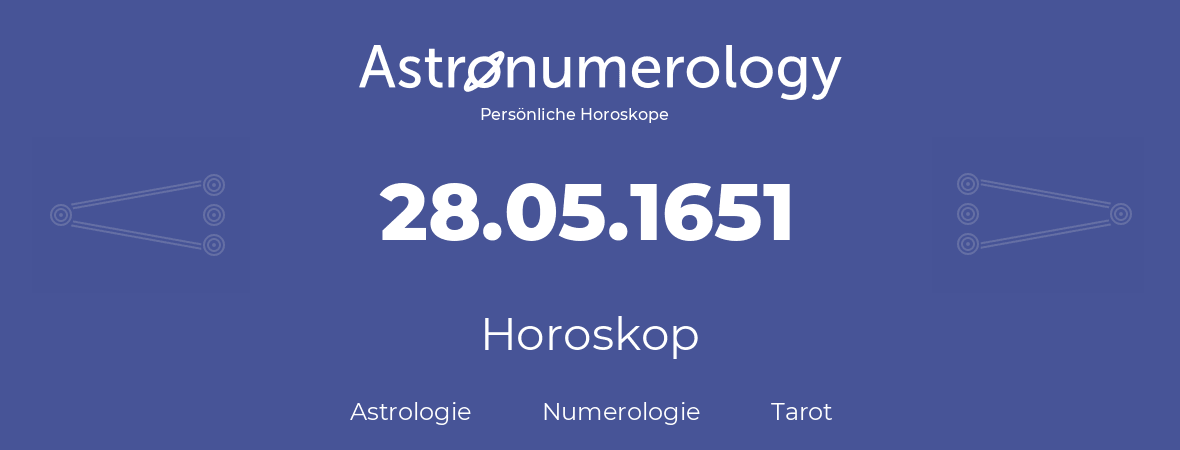 Horoskop für Geburtstag (geborener Tag): 28.05.1651 (der 28. Mai 1651)
