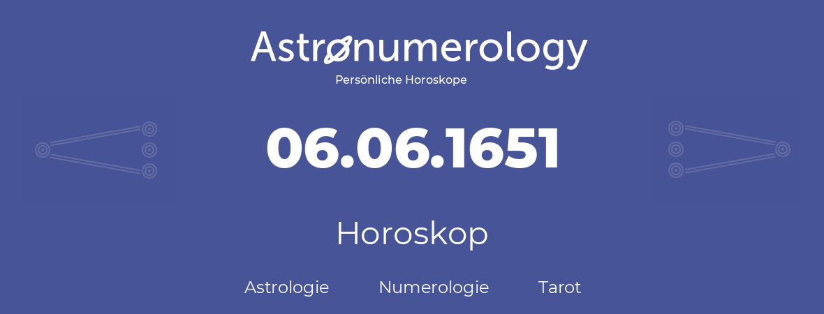 Horoskop für Geburtstag (geborener Tag): 06.06.1651 (der 6. Juni 1651)