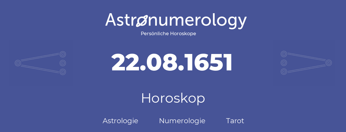 Horoskop für Geburtstag (geborener Tag): 22.08.1651 (der 22. August 1651)