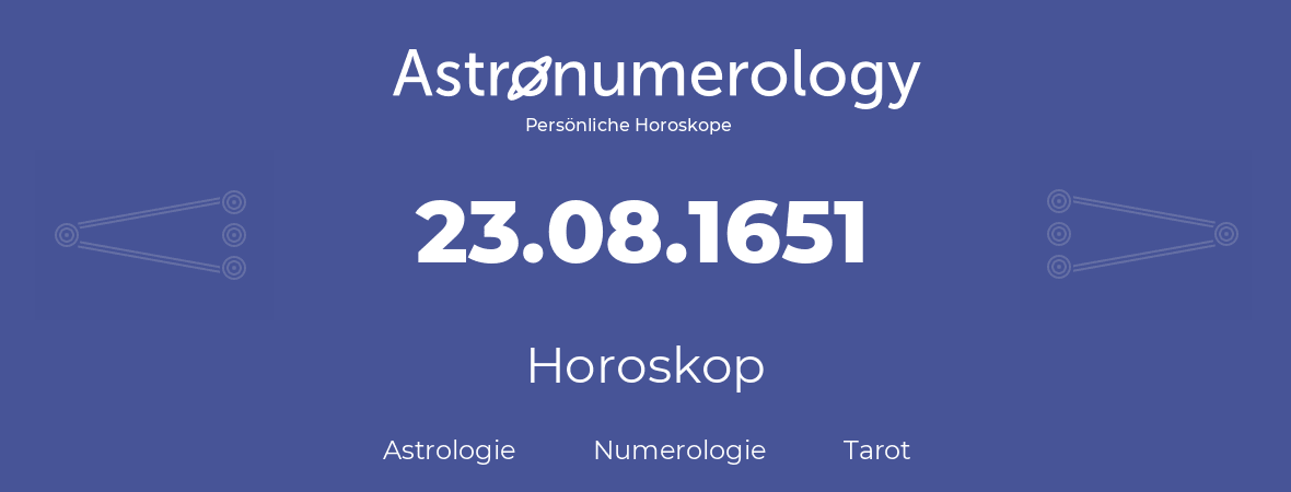 Horoskop für Geburtstag (geborener Tag): 23.08.1651 (der 23. August 1651)