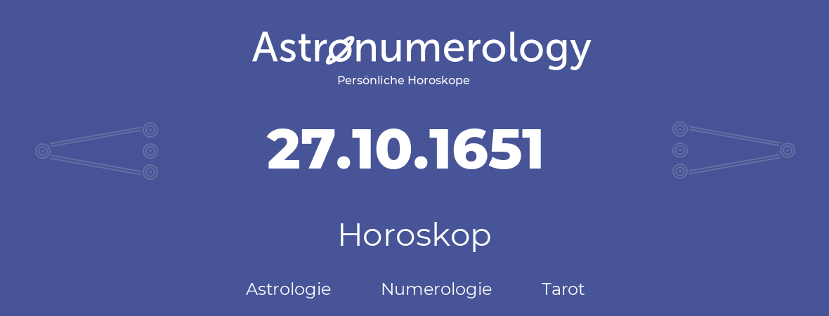 Horoskop für Geburtstag (geborener Tag): 27.10.1651 (der 27. Oktober 1651)