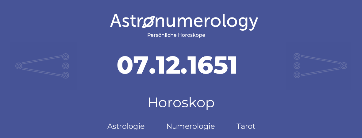 Horoskop für Geburtstag (geborener Tag): 07.12.1651 (der 7. Dezember 1651)