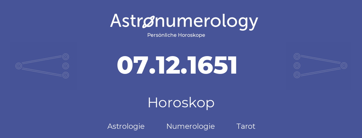 Horoskop für Geburtstag (geborener Tag): 07.12.1651 (der 07. Dezember 1651)