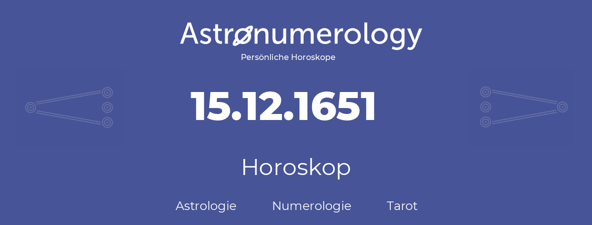Horoskop für Geburtstag (geborener Tag): 15.12.1651 (der 15. Dezember 1651)